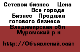 “Сетевой бизнес“ › Цена ­ 6 000 - Все города Бизнес » Продажа готового бизнеса   . Владимирская обл.,Муромский р-н